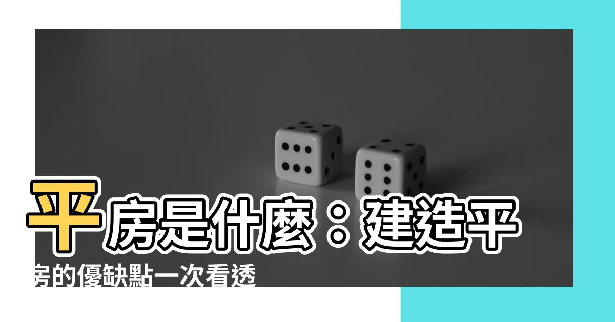 【平房是什麼】平房是什麼：建造平房的優缺點一次看透