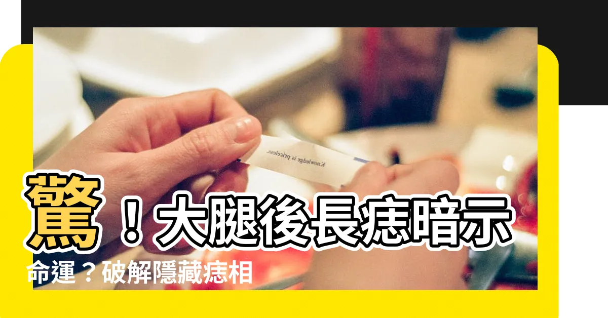 【大腿後有痣】驚！大腿後長痣暗示命運？破解隱藏痣相密碼