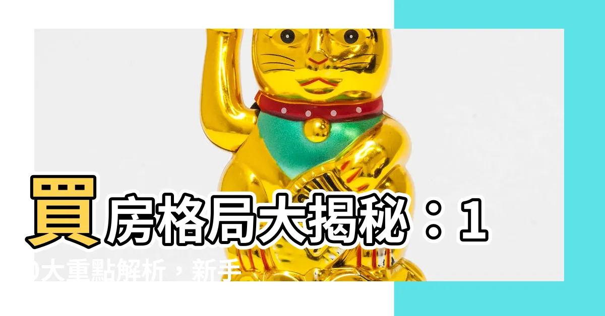 【買房格局】買房格局大揭秘：10大重點解析，新手必看！