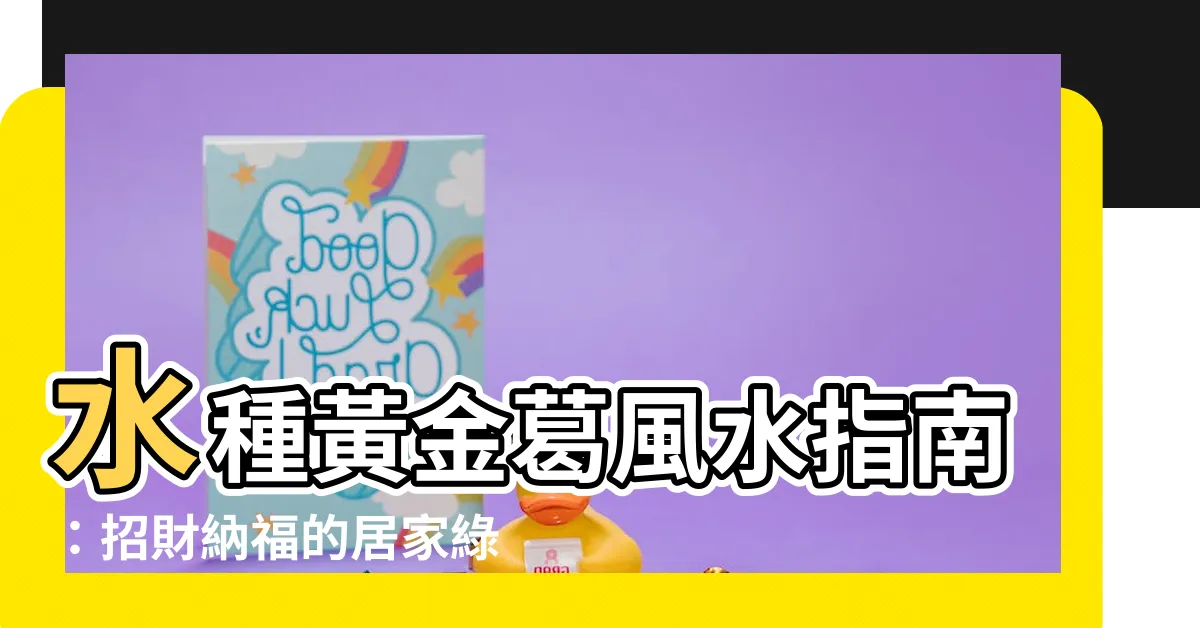【水種黃金葛風水】水種黃金葛風水指南：招財納福的居家綠寶