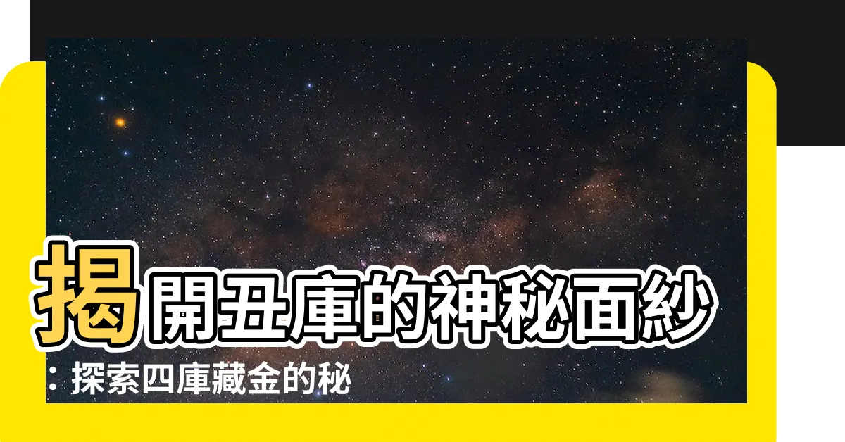 【醜庫】揭開醜庫的神秘面紗：探索四庫藏金的秘密