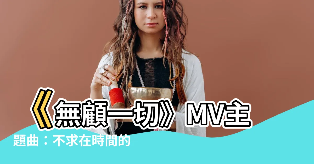 【不求在時間的長河裡守著你】《無顧一切》MV主題曲：不求在時間的長河裡守著你