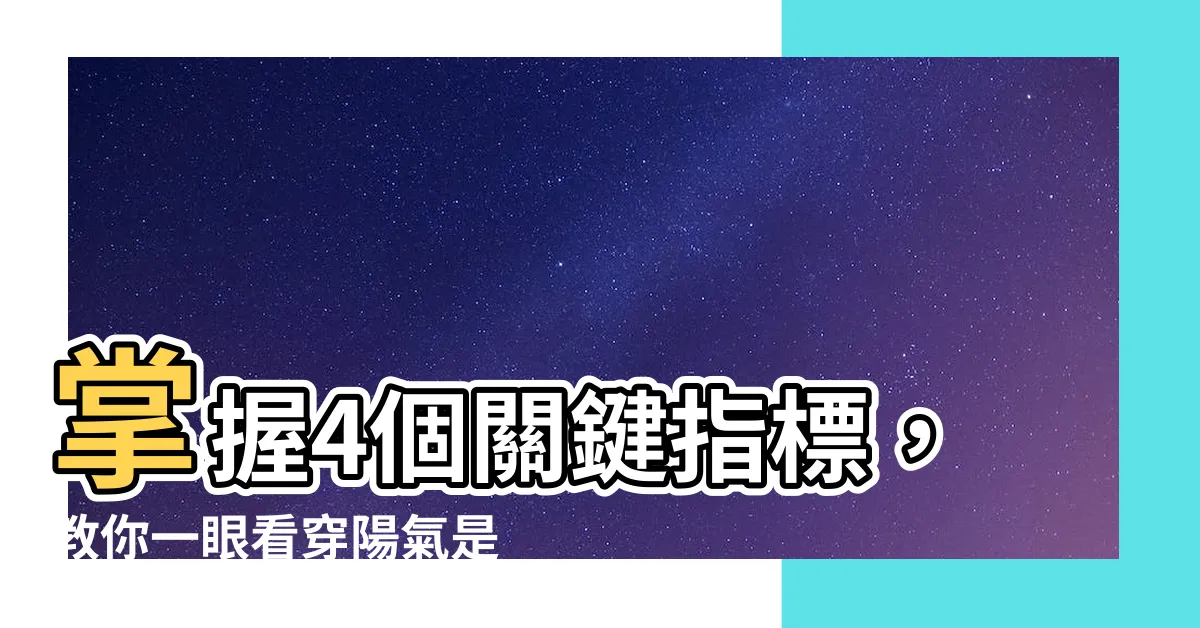 【如何知道自己陽氣】掌握4個關鍵指標，教你一眼看穿陽氣是否充足！