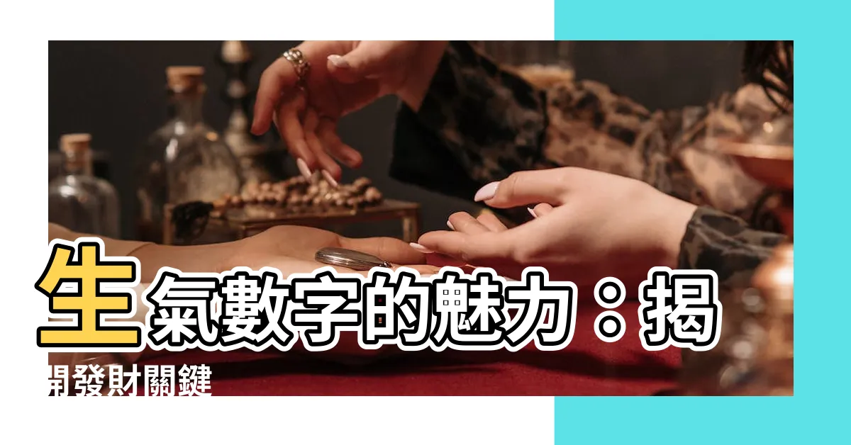 【生氣數字】生氣數字的魅力：揭開發財關鍵