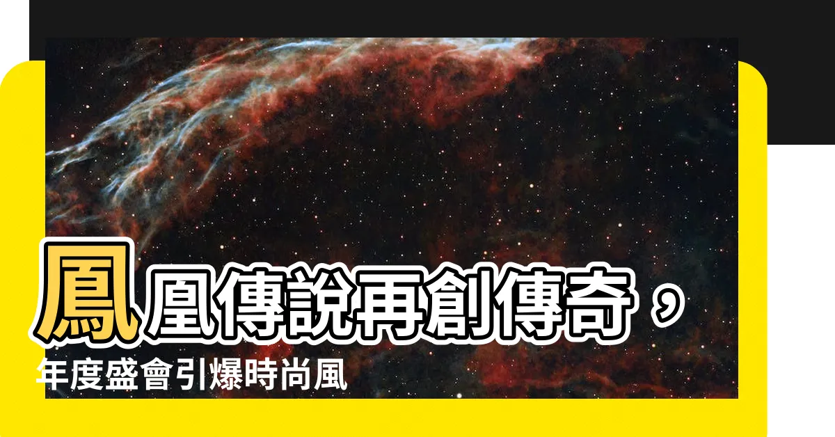 【鳳凰傳説】鳳凰傳説再創傳奇，年度盛會引爆時尚風暴