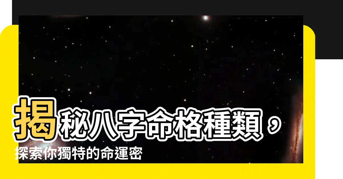【命格種類】揭秘八字命格種類，探索你獨特的命運密碼