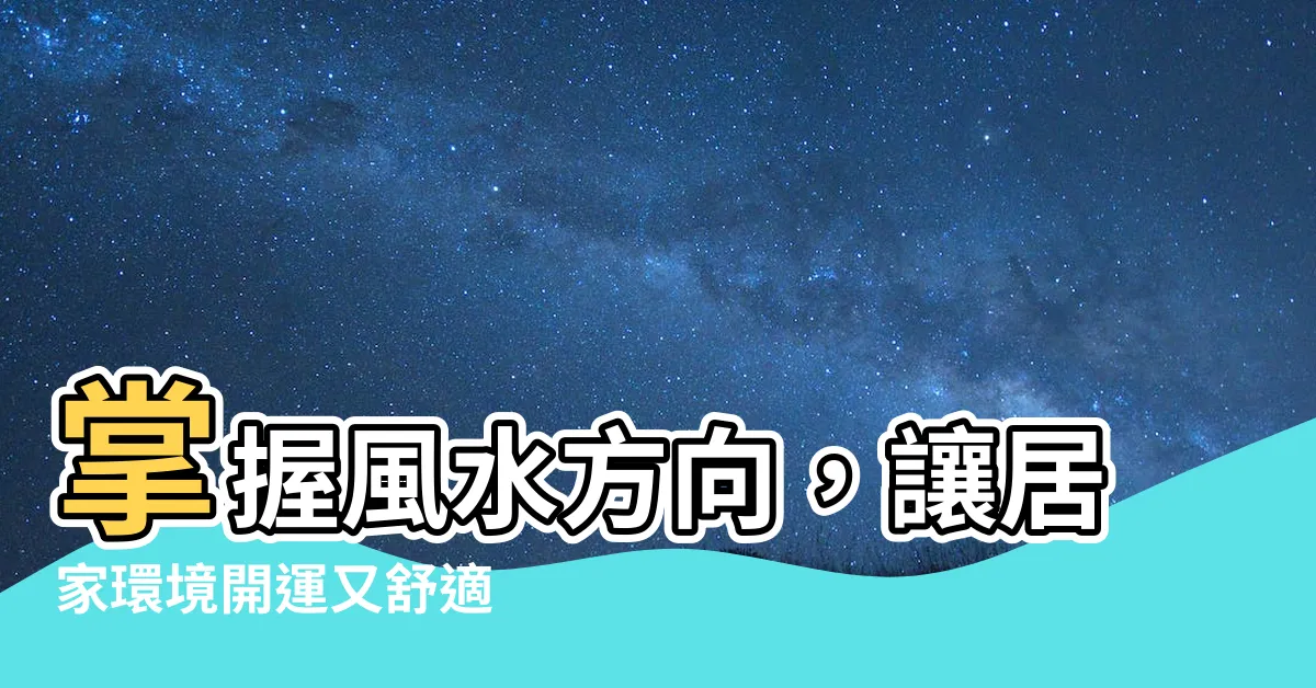 【風水方向】掌握風水方向，讓居家環境開運又舒適