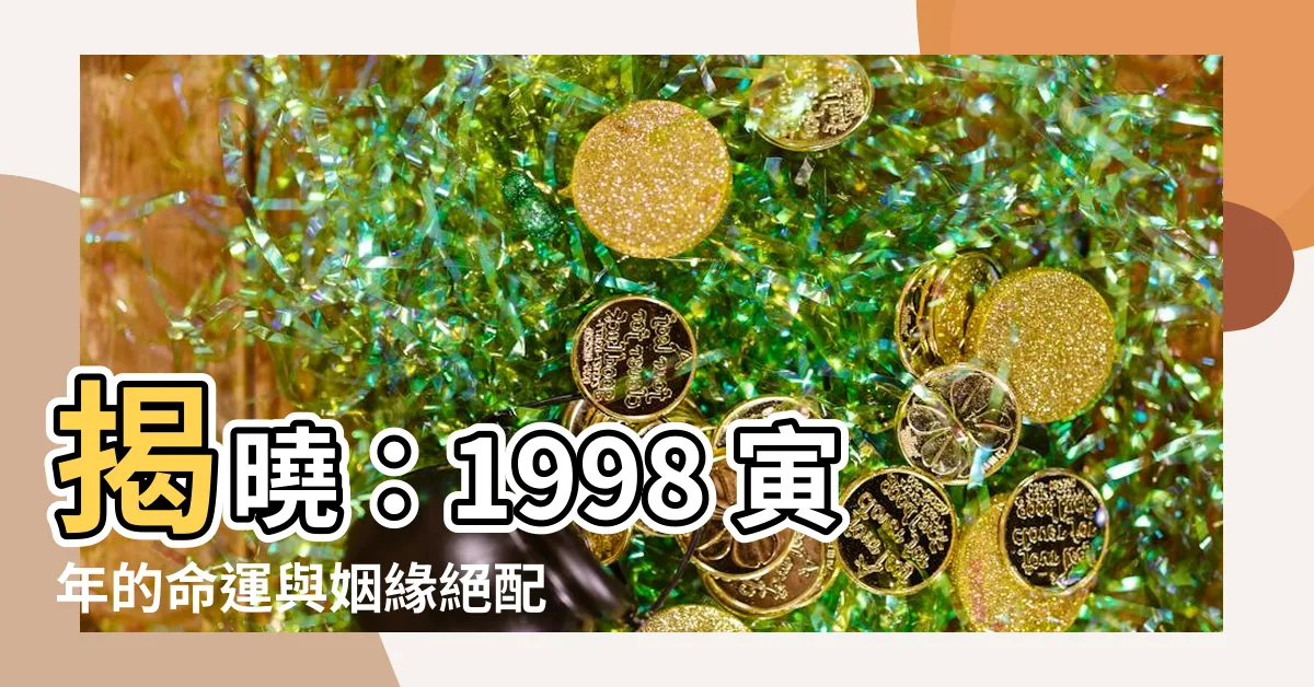 【1998 寅年】揭曉：1998 寅年的命運與姻緣絕配