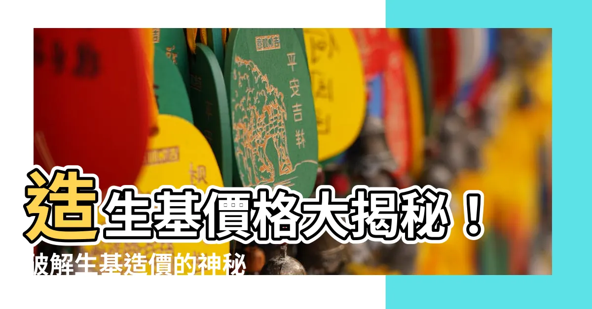 【造生基價格】造生基價格大揭秘！破解生基造價的神秘面紗