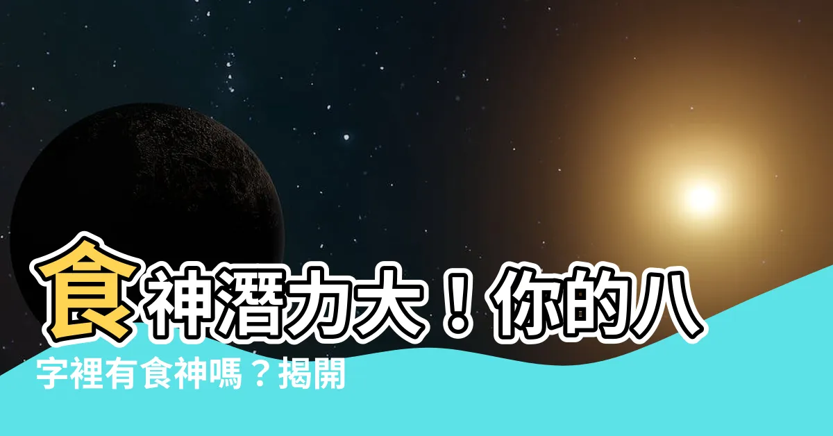 【食神意思】食神潛力大！你的八字裡有食神嗎？揭開食神藏著的財富秘密