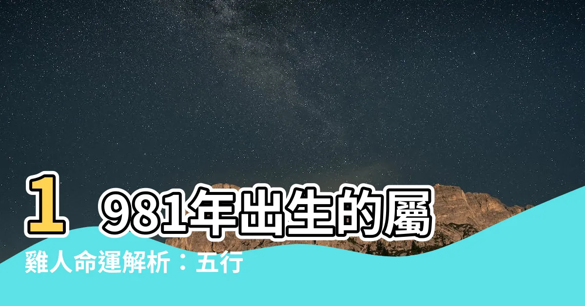【1981 雞 五行】1981年出生的屬雞人命運解析：五行、命格與運勢總覽