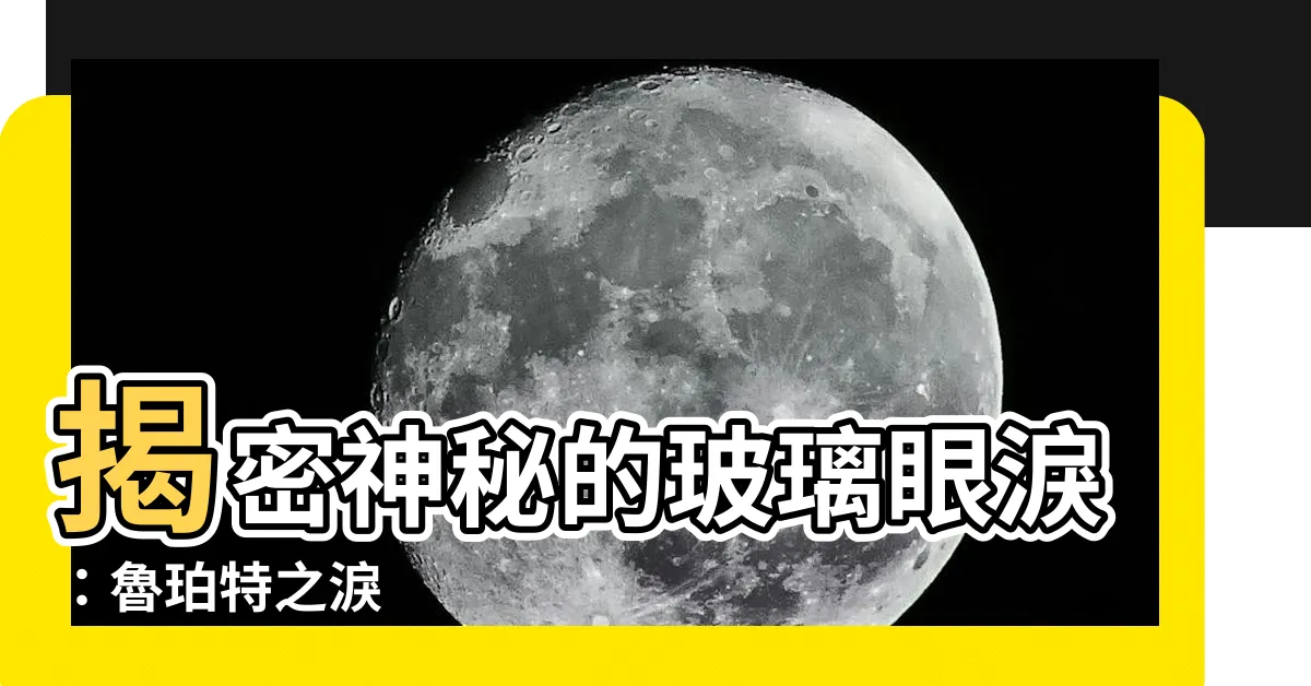【玻璃眼淚】揭密神秘的玻璃眼淚：魯珀特之淚
