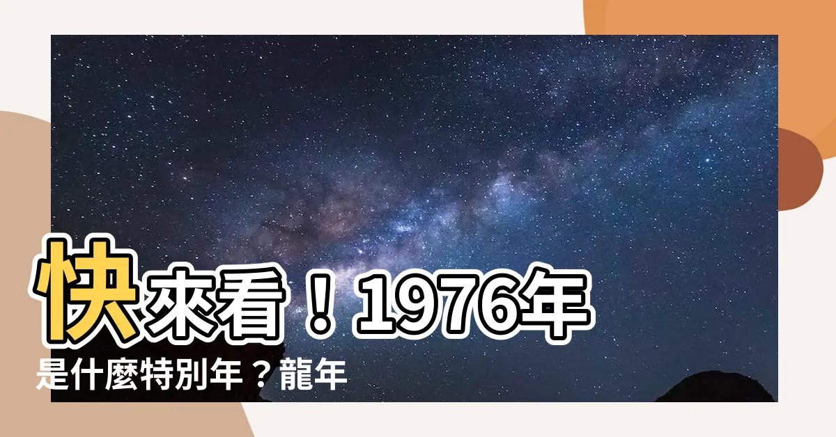 【1976什麼年】快來看！1976年是什麼特別年？龍年秘密揭曉！