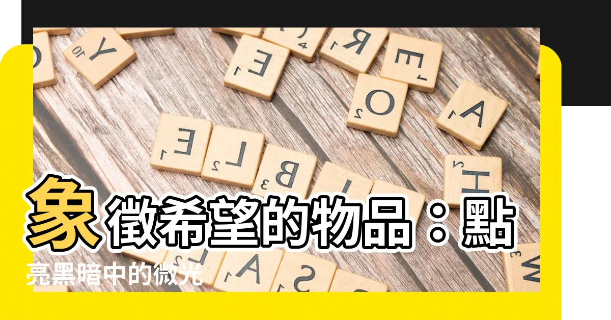 【象徵希望的物品】象徵希望的物品：點亮黑暗中的微光