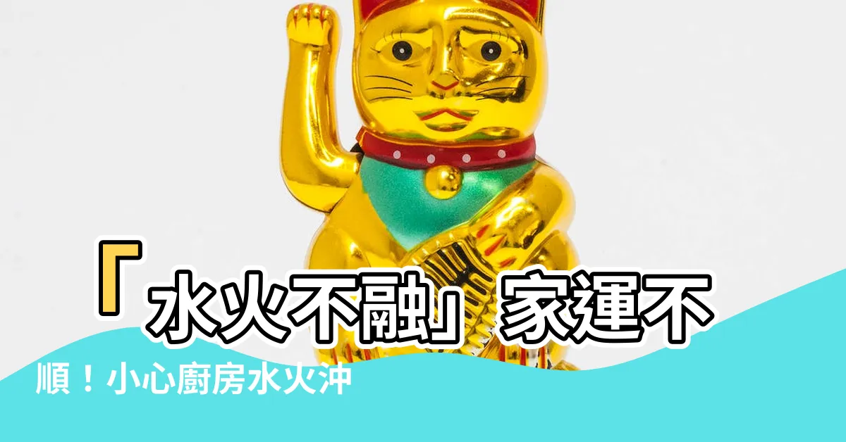 【水火沖】「水火不融」家運不順！小心廚房水火沖禁忌，化解危機有妙招