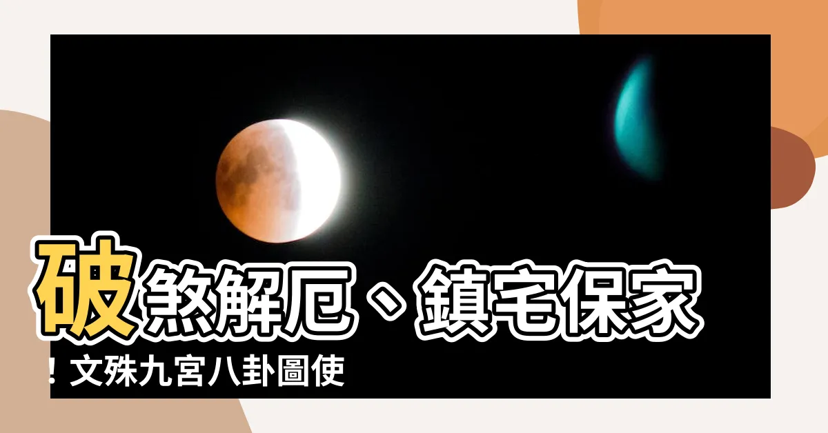【文殊九宮八卦圖使用方法】破煞解厄、鎮宅保家！文殊九宮八卦圖使用方法與全攻略