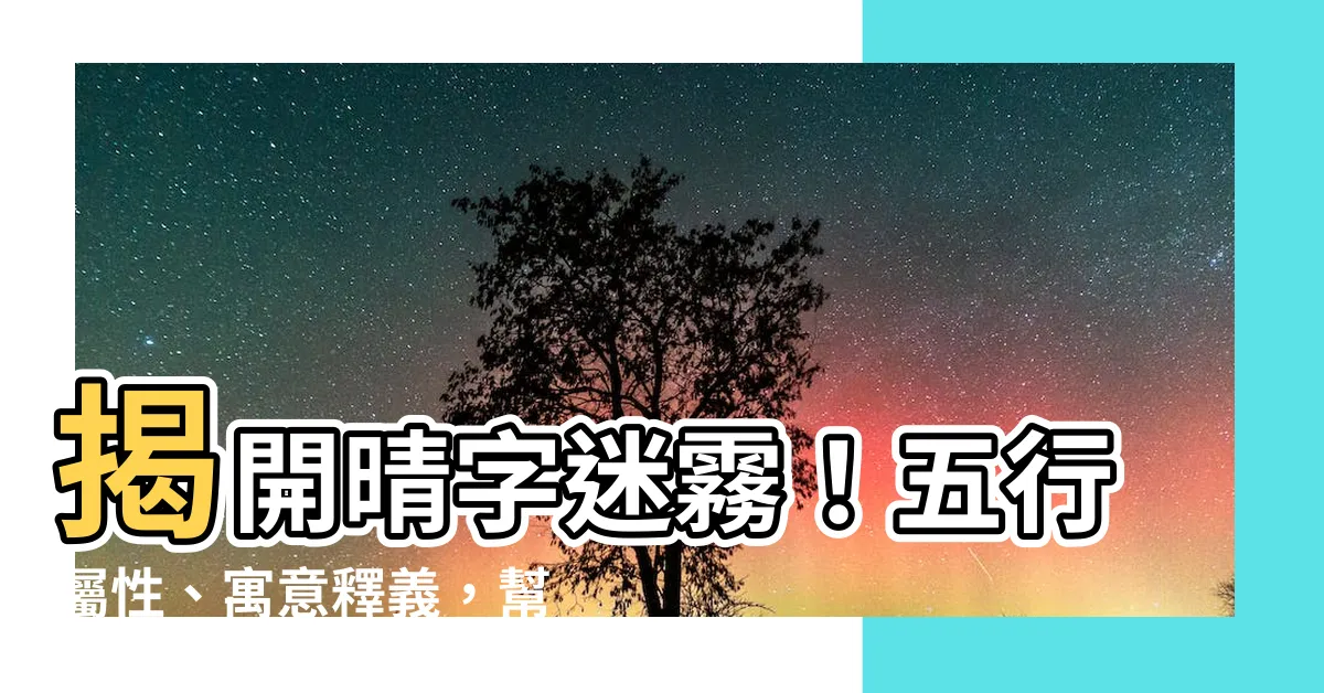 【晴意思名字】揭開晴字迷霧！五行屬性、寓意釋義，幫你打造好運名
