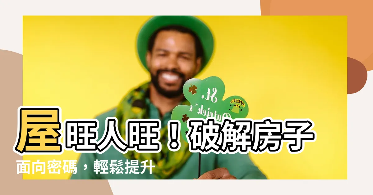 【房子面向】屋旺人旺！破解房子面向密碼，輕鬆提升居家好運