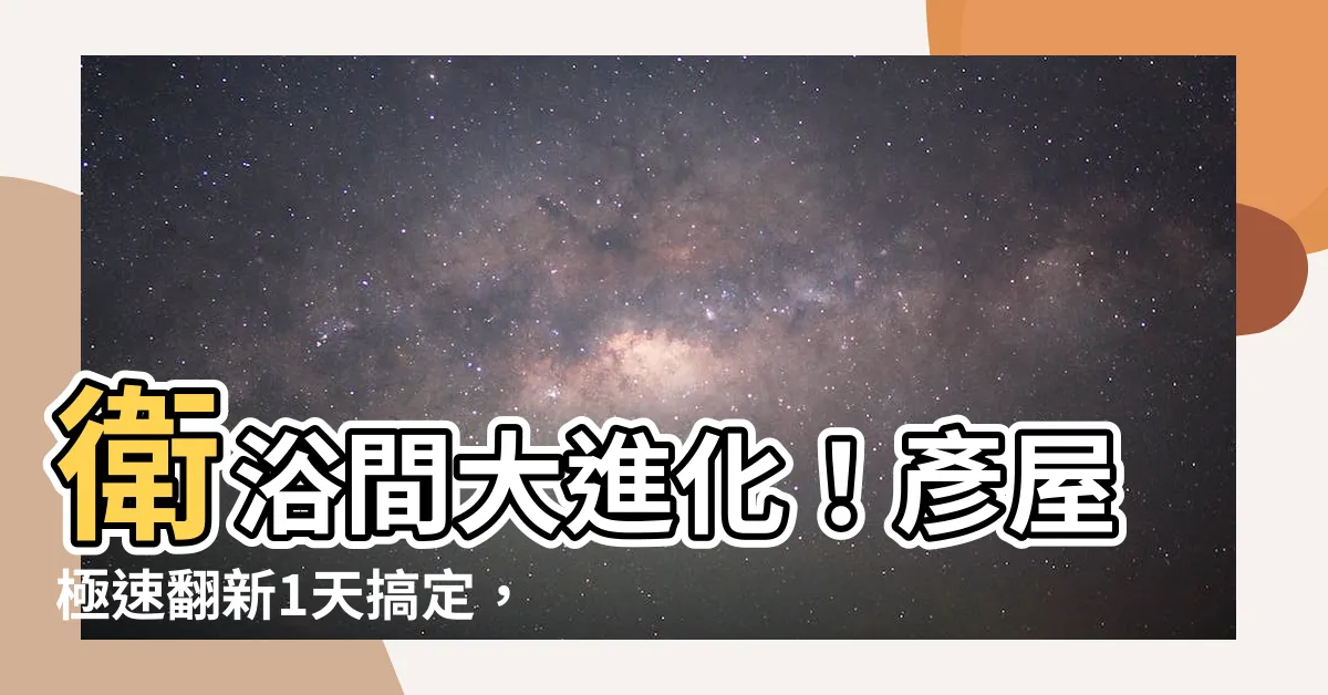 【衞浴間】衞浴間大進化！彥屋極速翻新1天搞定，十年防水保固超安心