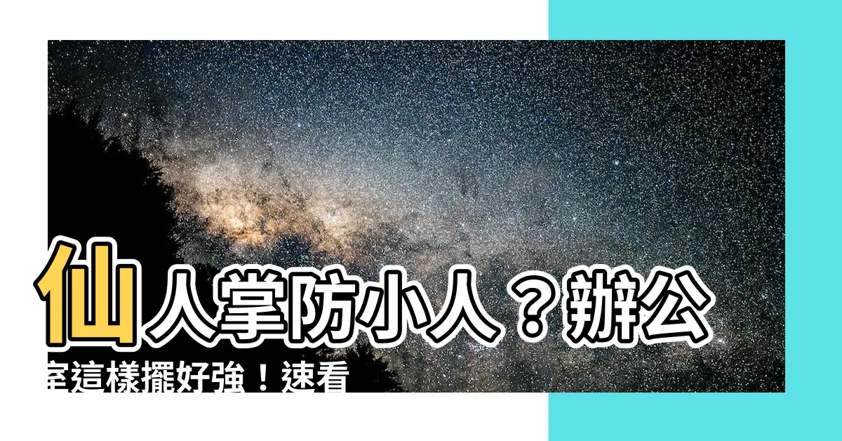【仙人掌可以放辦公室嗎】仙人掌防小人？辦公室這樣擺好強！速看仙人掌10大招好運禁忌