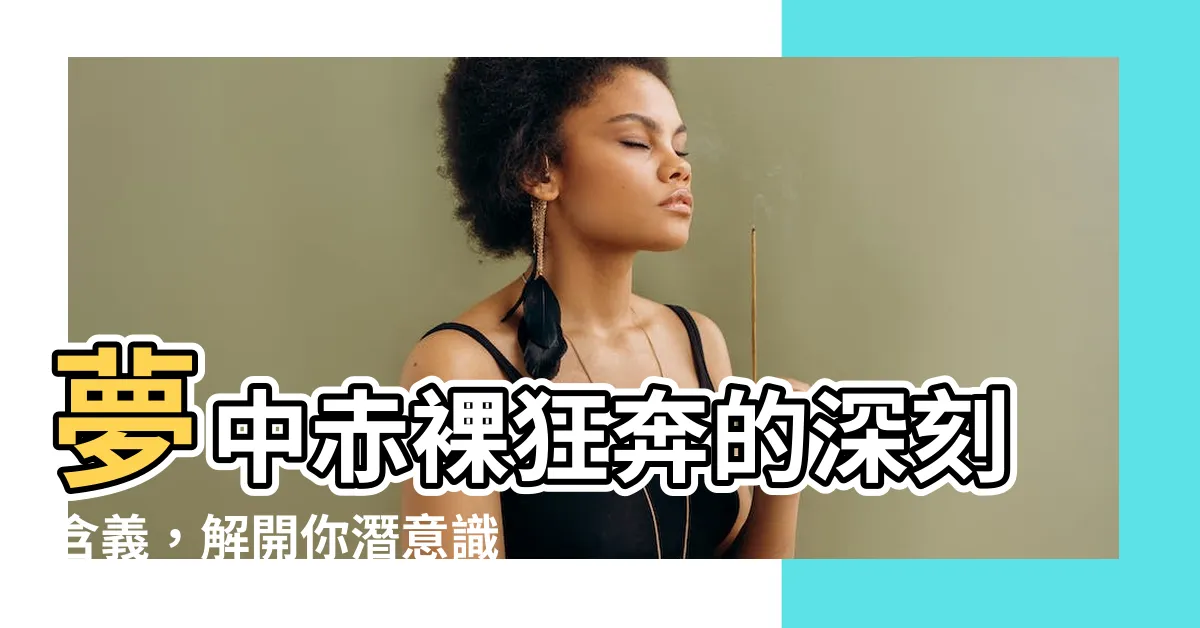 【夢見裸奔】夢中赤裸狂奔的深刻含義，解開你潛意識深處的束縛