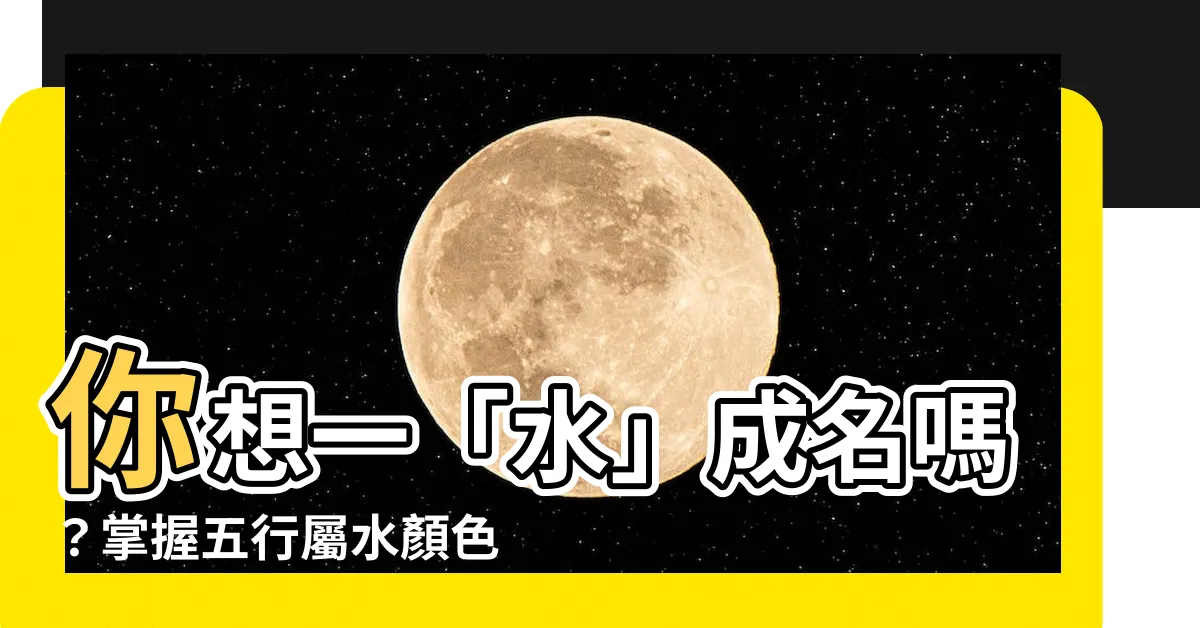 【屬水的顏色】你想一「水」成名嗎？掌握五行屬水顏色，秀出你的好命色！