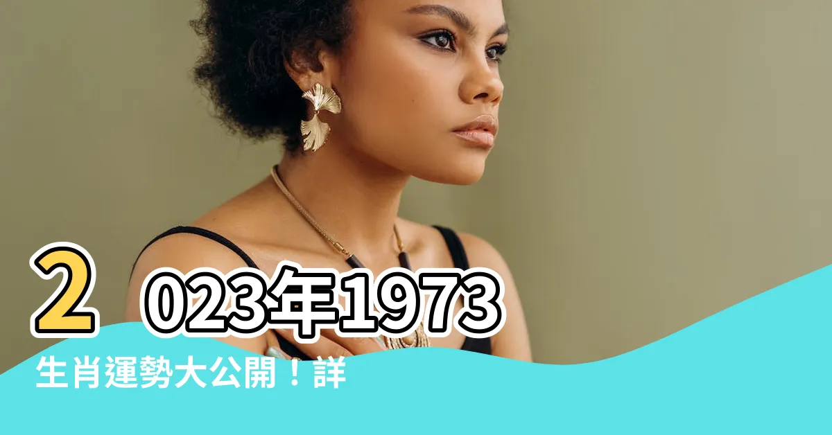 【1973生肖】2023年1973生肖運勢大公開！詳盡解析你的幸運指南