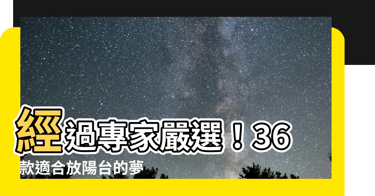 【適合放陽台的植物】經過專家嚴選！36 款適合放陽台的夢幻植物小百科