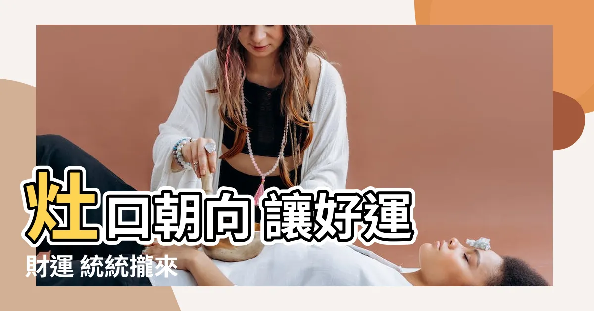 【灶口朝向】灶口朝向 讓好運 財運 統統攏來