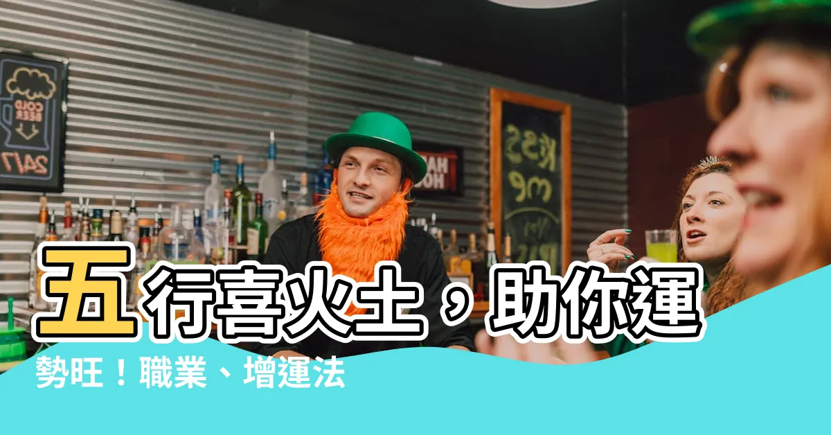 【五行喜火土】五行喜火土，助你運勢旺！職業、增運法、幸運飾品一次揭曉