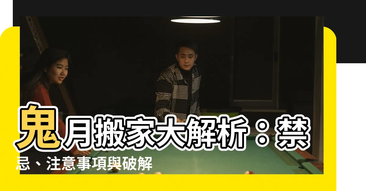 【鬼月能搬家嗎】鬼月搬家大解析：禁忌、注意事項與破解之道