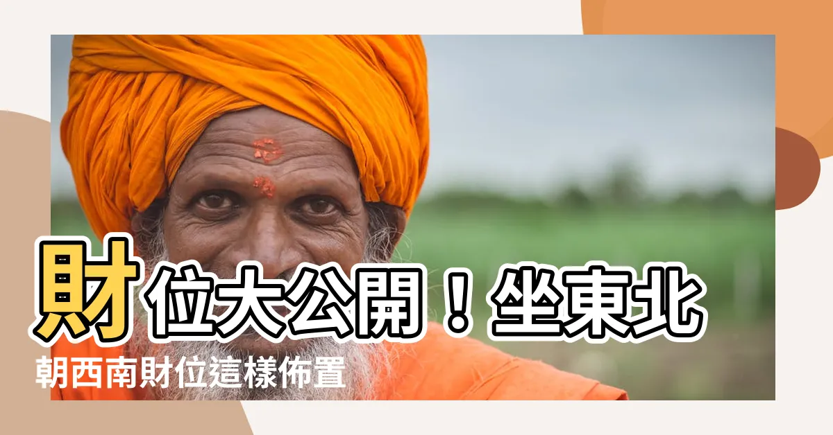 【座東北朝西南財位】財位大公開！坐東北朝西南財位這樣佈置，財氣滾滾來