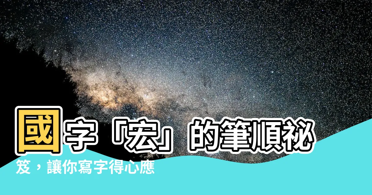 【宏的筆劃】國字「宏」的筆順秘笈，讓你寫字得心應手！