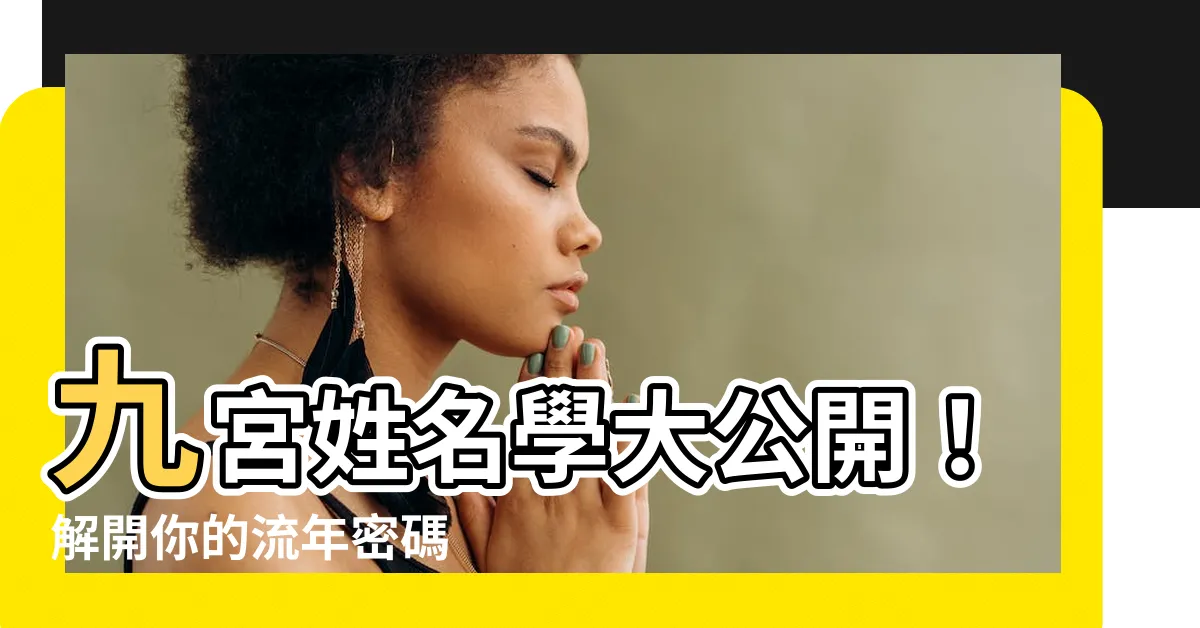【九宮姓名學流年】九宮姓名學大公開！解開你的流年密碼