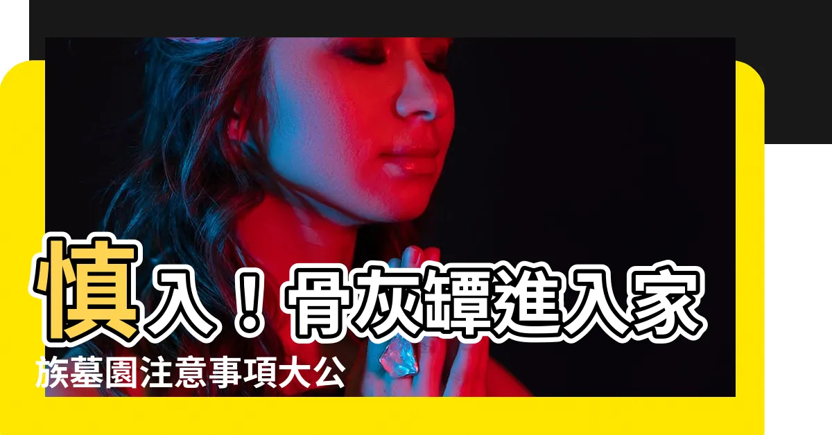 【骨灰罈 入 家族墓】慎入！骨灰罈進入家族墓園注意事項大公開