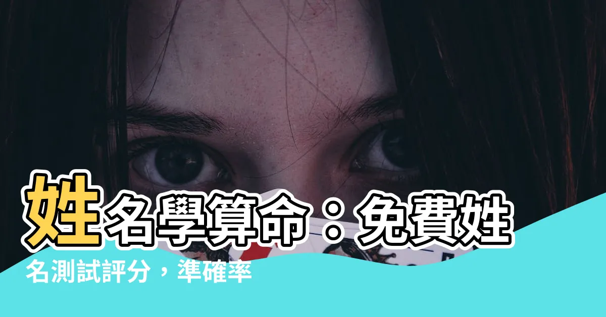 【姓名學算命】姓名學算命：免費姓名測試評分，準確率驚人！