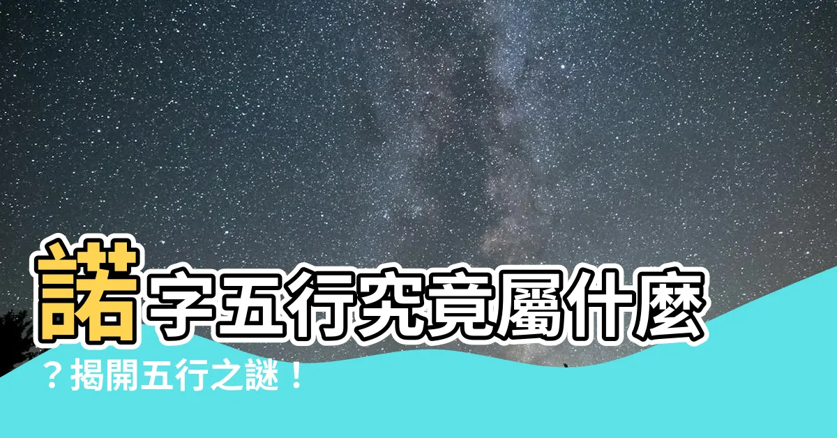 【諾 五行】諾字五行究竟屬什麼？揭開五行之謎！