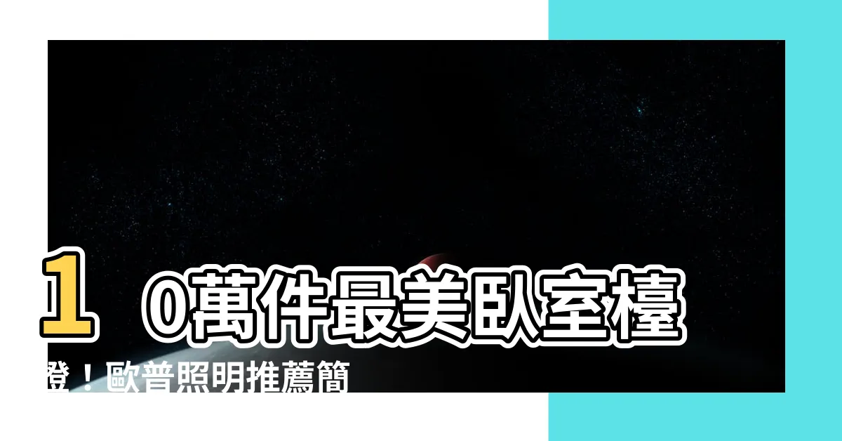 【卧室枱燈】10萬件最美卧室枱燈！歐普照明推薦簡約現代創意牀頭燈