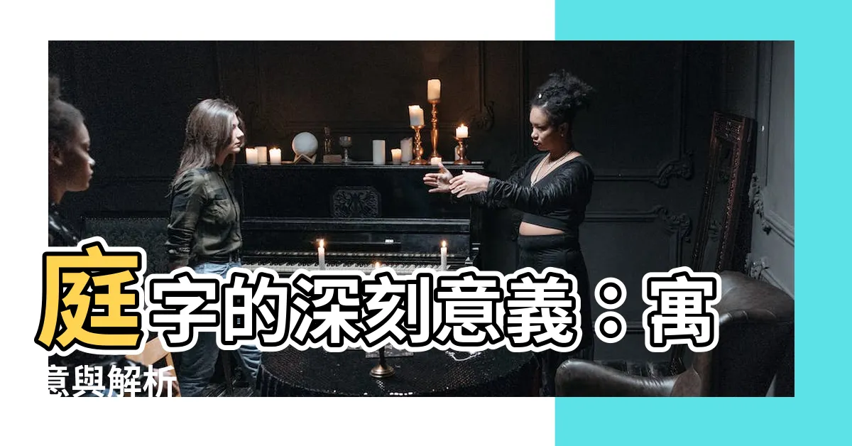 【庭意思】庭字的深刻意義：寓意與解析