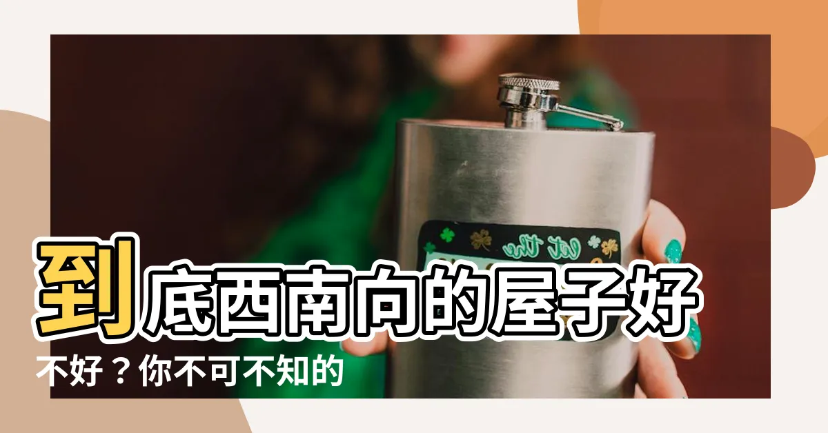 【西南方向的屋子好嗎】到底西南向的屋子好不好？你不可不知的西南向風水
