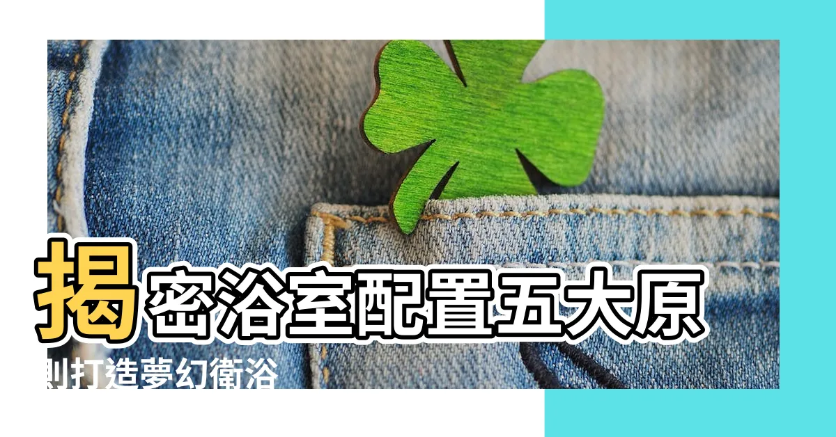 【浴室配置五大原則】揭密浴室配置五大原則打造夢幻衞浴