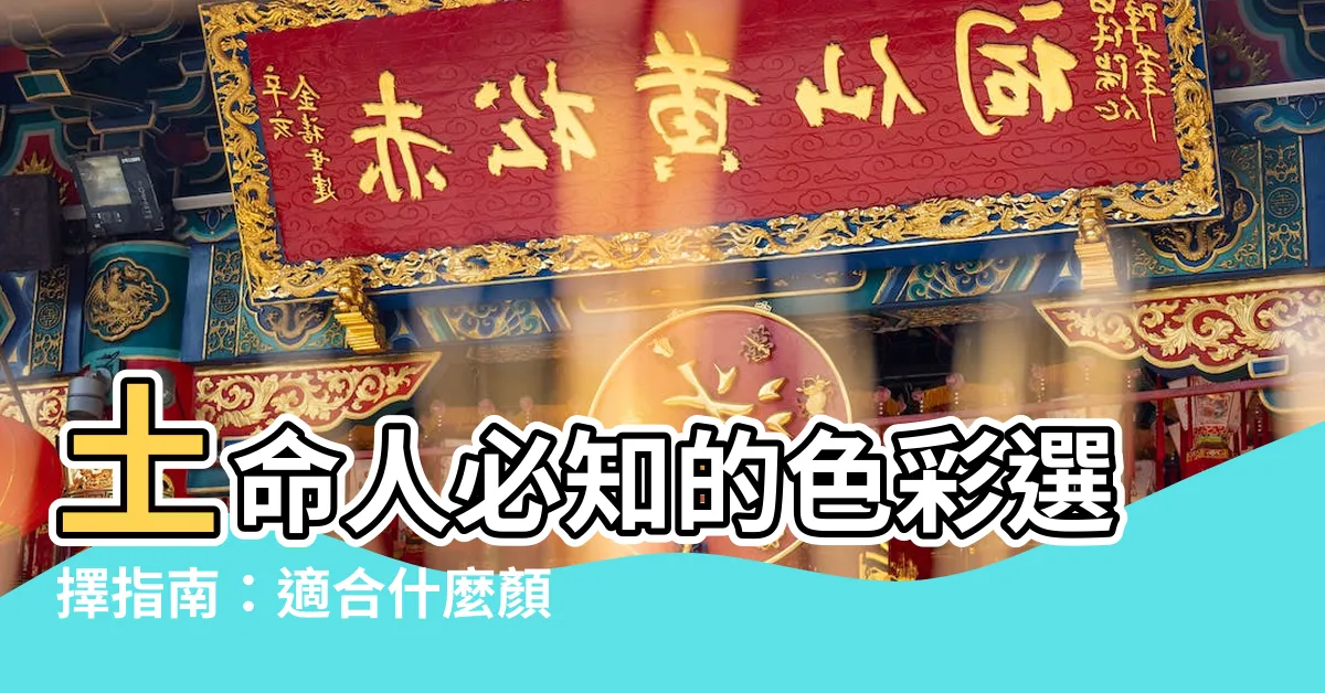 【土命適合什麼顏色】土命人必知的色彩選擇指南：適合什麼顏色？禁忌顏色有哪些？