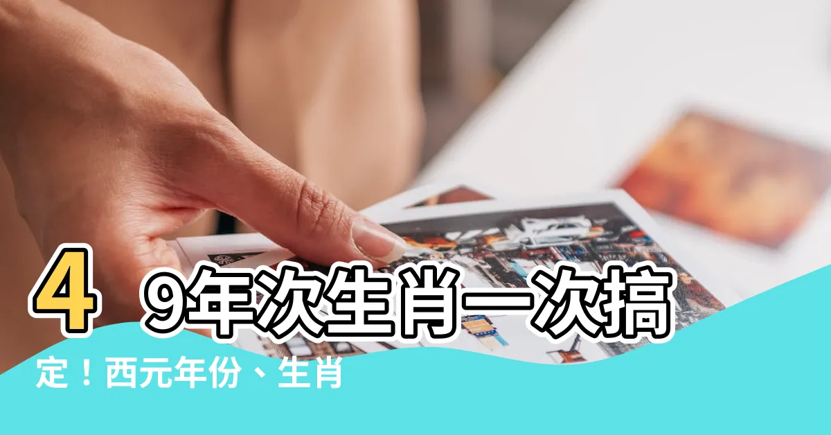 【49年次生肖】49年次生肖一次搞定！西元年份、生肖、年齡對照表大公開