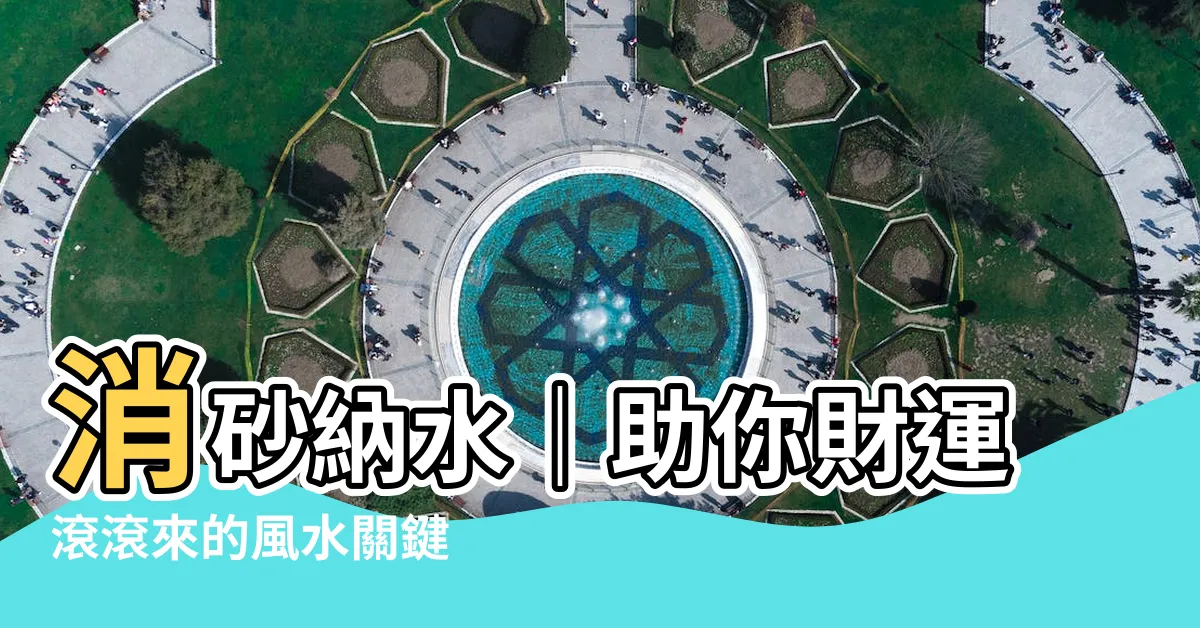 【納水】消砂納水｜助你財運滾滾來的風水關鍵