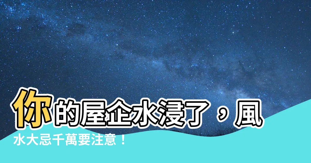 【屋企水浸風水】你的屋企水浸了，風水大忌千萬要注意！