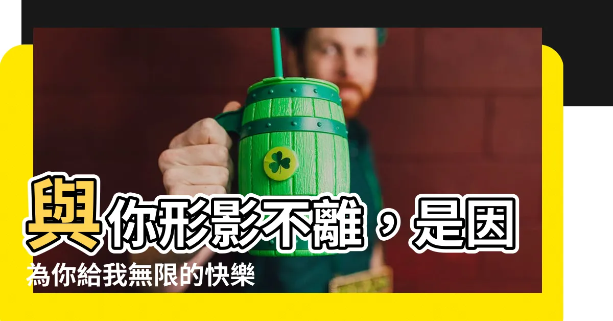 【形影不離意思】與你形影不離，是因為你給我無限的快樂與安心！