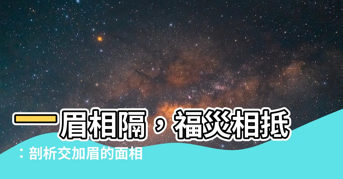 【交加眉】一眉相隔，福災相抵：剖析交加眉的面相秘密