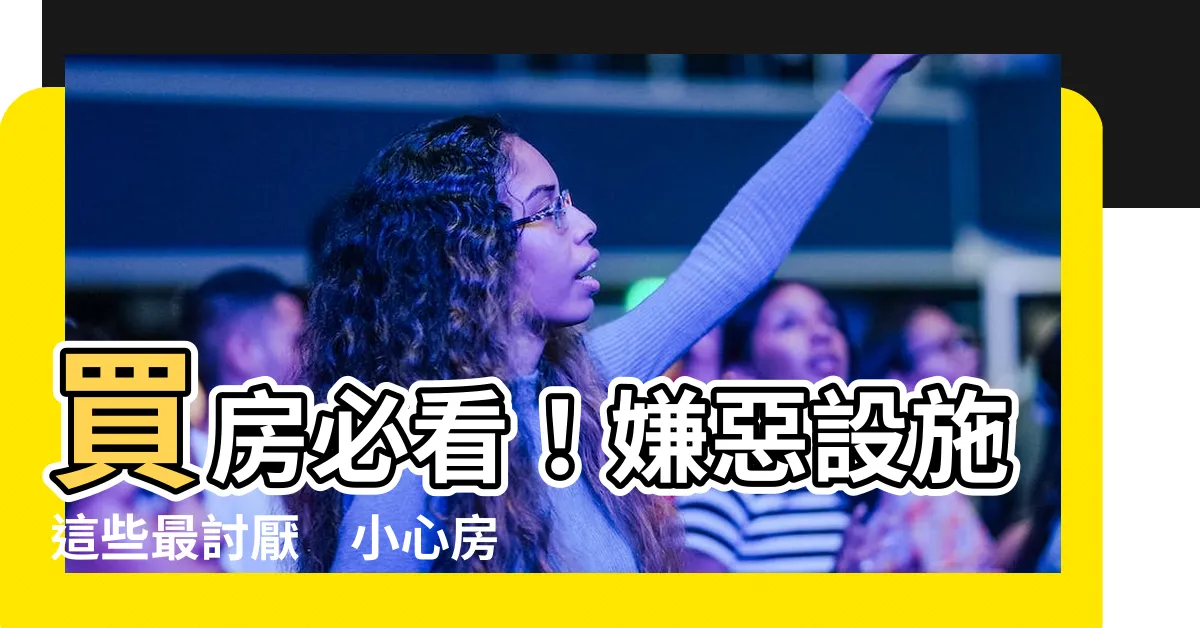 【嫌惡設施有哪些】買房必看！嫌惡設施這些最討厭　小心房價直接打折！