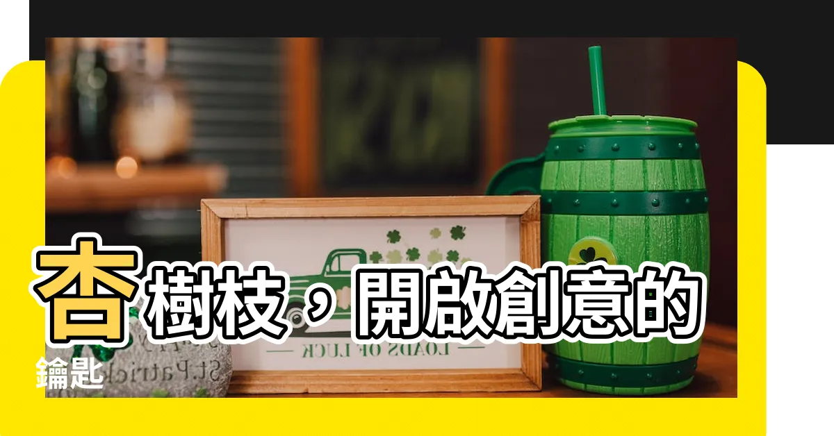 【杏樹枝】杏樹枝，開啟創意的鑰匙