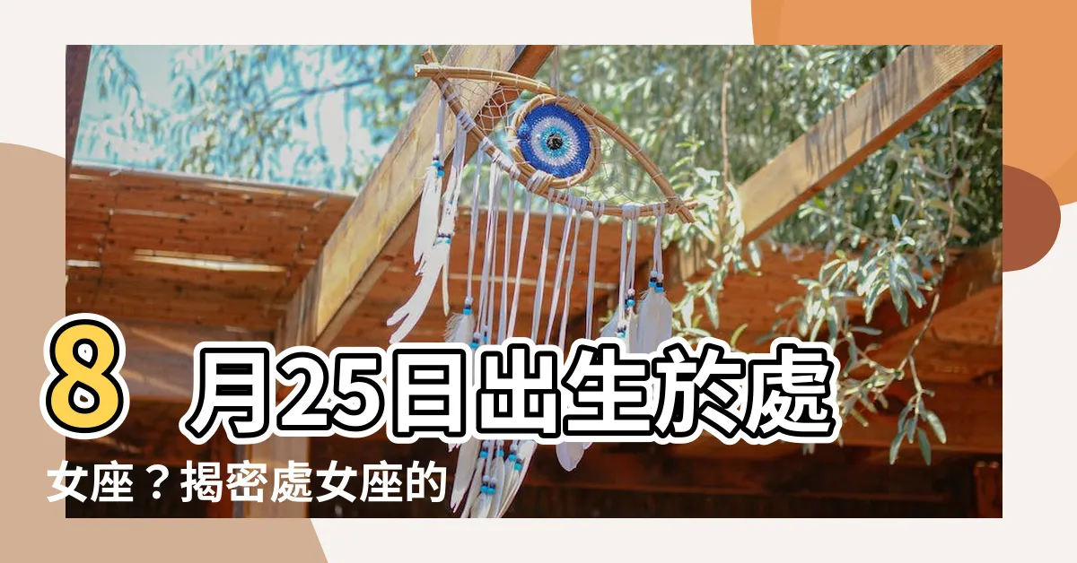 【8月25日是什麼星座】8月25日出生於處女座？揭密處女座的獨特魅力！